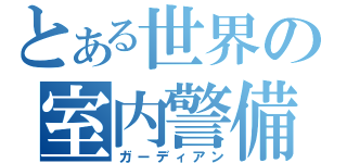 とある世界の室内警備（ガーディアン）