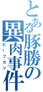 とある豚勝の異肉事件（ビーフカツ）