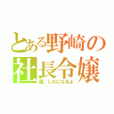 とある野崎の社長令嬢（服、しわになるよ）