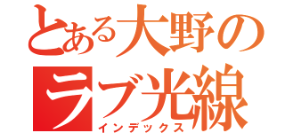 とある大野のラブ光線（インデックス）