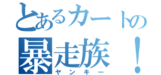 とあるカートの暴走族！（ヤンキー）