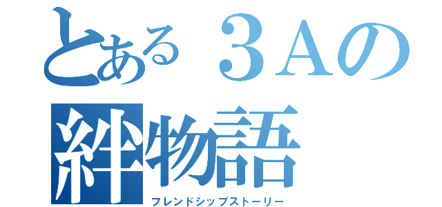 とある３Ａの絆物語（フレンドシップストーリー）