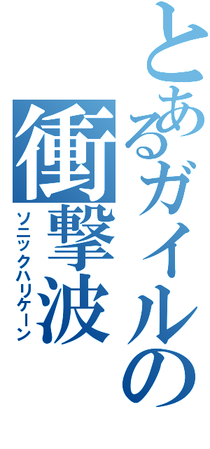 とあるガイルの衝撃波（ソニックハリケーン）