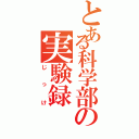 とある科学部の実験録（じっけ）