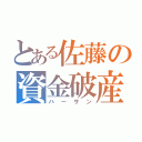 とある佐藤の資金破産（ハーサン）