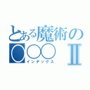 とある魔術の〇〇〇Ⅱ（インデックス）