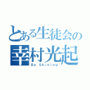 とある生徒会の幸村光起（Ｂｅ Ｓｈｉｎｉｎｇ）