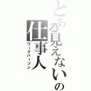 とある見えないの仕事人（ワークパーソン）