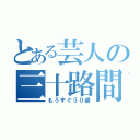 とある芸人の三十路間近（もうすぐ３０歳）