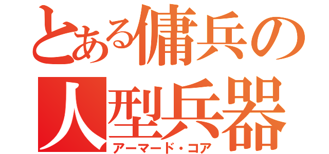 とある傭兵の人型兵器（アーマード・コア）