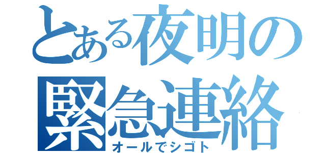 とある夜明の緊急連絡（オールでシゴト）