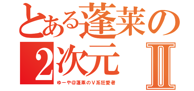 とある蓬莱の２次元 Ｖ系狂愛者Ⅱ（ゆーや＠蓬莱のＶ系狂愛者）