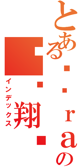 とある✔℉ｒａｎｋの✟翱翔♫飲料™（インデックス）