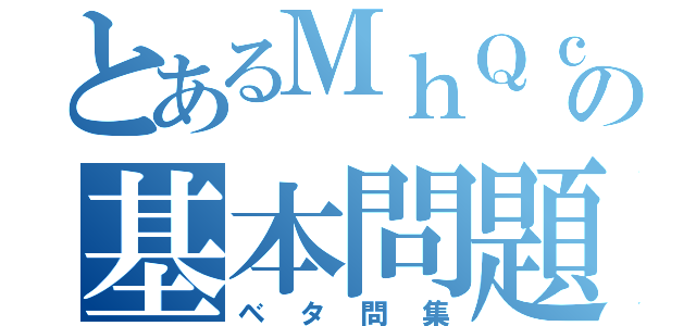 とあるＭｈＱｃの基本問題（ベタ問集）