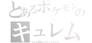 とあるポケモンのキュレム（ちょｗ融合しやがったｗｗｗ）