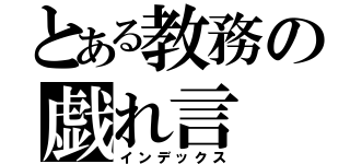 とある教務の戯れ言（インデックス）