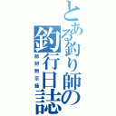 とある釣り師の釣行日誌（散財黙示録）