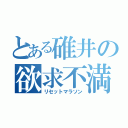 とある碓井の欲求不満（リセットマラソン）