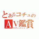 とあるコチュのＡＶ鑑賞（コチュジャン）