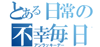 とある日常の不幸毎日（アンラッキーデー）