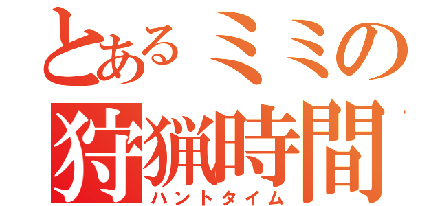 とあるミミの狩猟時間（ハントタイム）