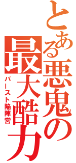 とある悪鬼の最大酷力（バースト陥陣営）