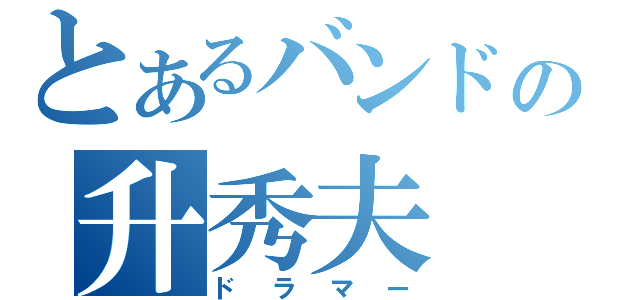 とあるバンドの升秀夫（ドラマー）