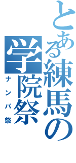 とある練馬の学院祭（ナンパ祭）