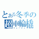 とある冬季の超車輪橇（リュージュ）