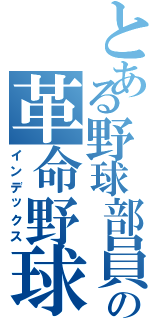 とある野球部員の革命野球（インデックス）