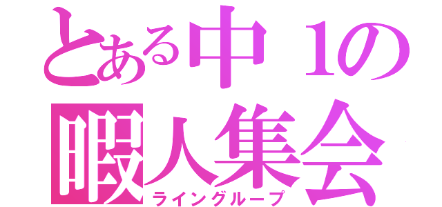 とある中１の暇人集会（ライングループ）