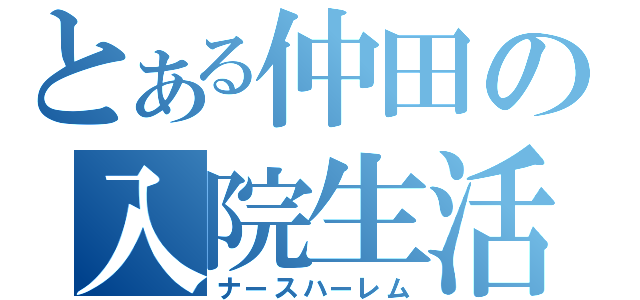 とある仲田の入院生活（ナースハーレム）