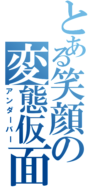 とある笑顔の変態仮面（アンダーバー）