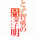 とある智勇の呂蒙子明（文武両道）