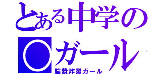 とある中学の○ガール（脳漿炸裂ガール）