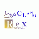 とあるＣＬＡＮのＲｅｘ（ＣｏＤＧＣＬＡＮ）