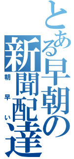 とある早朝の新聞配達（朝早い）