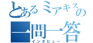 とあるミアキスの一問一答（インタビュー）