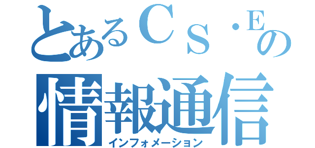 とあるＣＳ・ＥＳの情報通信（インフォメーション）