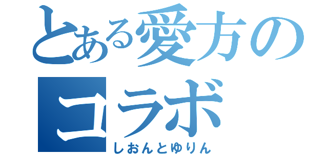 とある愛方のコラボ（しおんとゆりん）