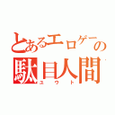 とあるエロゲーの駄目人間（ユウト）