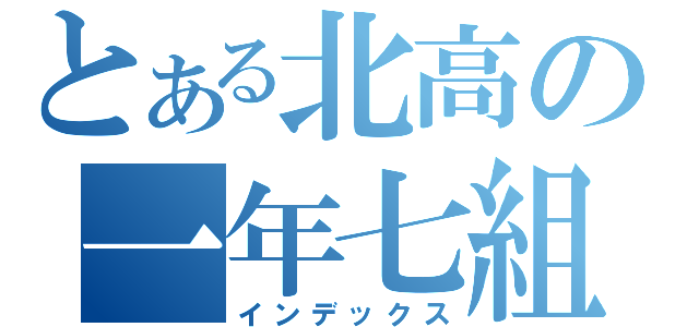 とある北高の一年七組（インデックス）