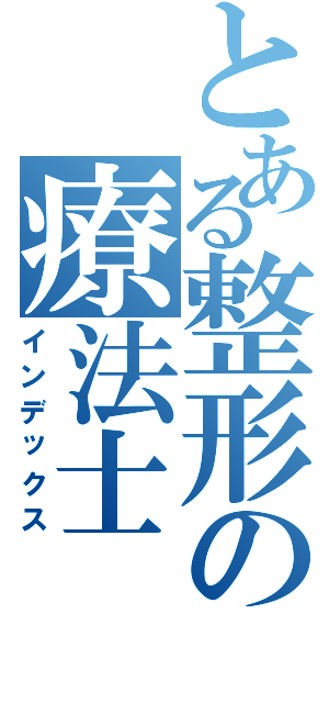 とある整形の療法士（インデックス）