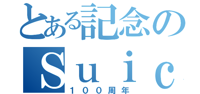 とある記念のＳｕｉｃａ（１００周年）