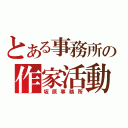 とある事務所の作家活動（坂原事務所）