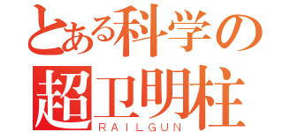 とある科学の超卫明柱（ＲＡＩＬＧＵＮ）