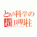 とある科学の超卫明柱（ＲＡＩＬＧＵＮ）