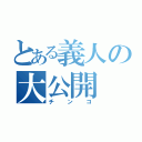 とある義人の大公開（チンコ）