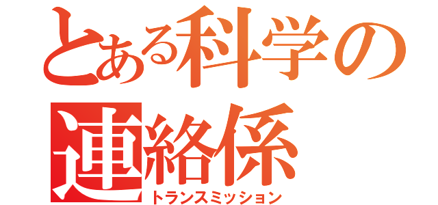 とある科学の連絡係（トランスミッション）