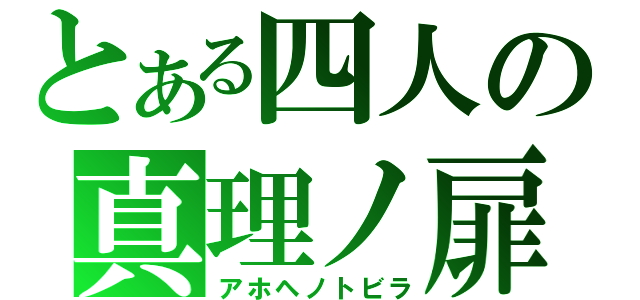 とある四人の真理ノ扉（アホヘノトビラ）